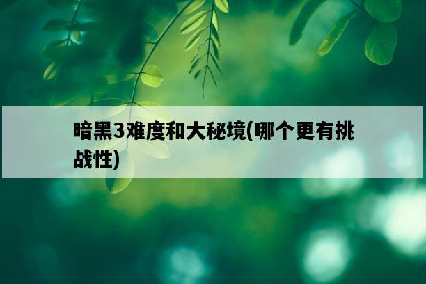 暗黑3難度和大秘境，哪個更有挑戰性-圖1