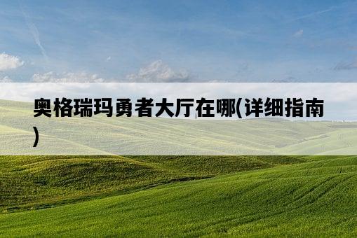 奧格瑞瑪勇者大廳在哪，詳細指南-圖1