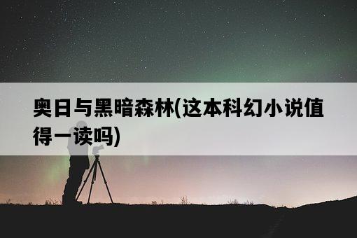 奧日與黑暗森林,這本科幻小說值得一讀嗎-圖1 奧日與黑暗森林,這本科幻小說值得一讀嗎-圖1