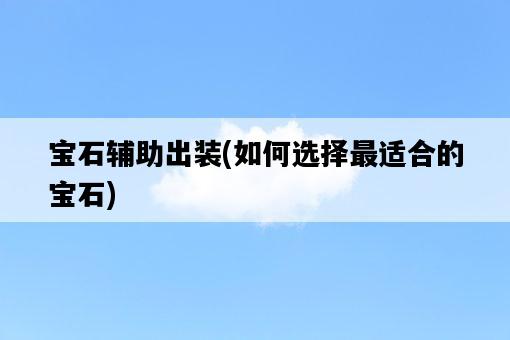 寶石輔助出裝，如何選擇最適合的寶石-圖1