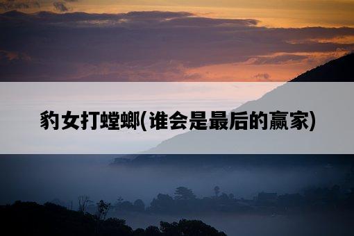 豹女打螳螂，誰會是最后的贏家-圖1