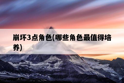 崩壞3點角色，哪些角色最值得培養-圖1