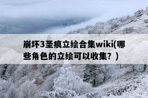 崩壞3圣痕立繪合集wiki,哪些角色的立繪可以收集?-圖1 崩壞3圣痕立繪合集wiki,哪些角色的立繪可以收集?-圖1