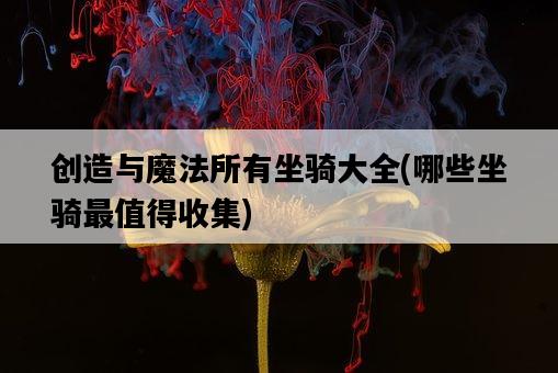 創造與魔法所有坐騎大全，哪些坐騎最值得收集-圖1