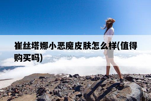 崔絲塔娜小惡魔皮膚怎么樣，值得購買嗎-圖1