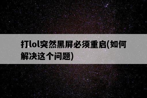 打lol突然黑屏必須重啟，如何解決這個問題-圖1