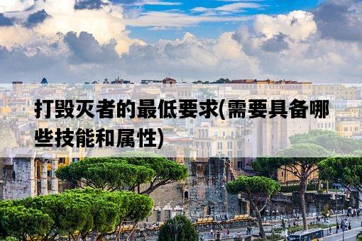 打毀滅者的最低要求，需要具備哪些技能和屬性-圖1