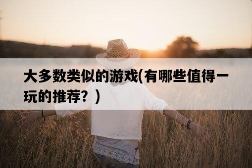 大多數類似的游戲，有哪些值得一玩的推薦？-圖1