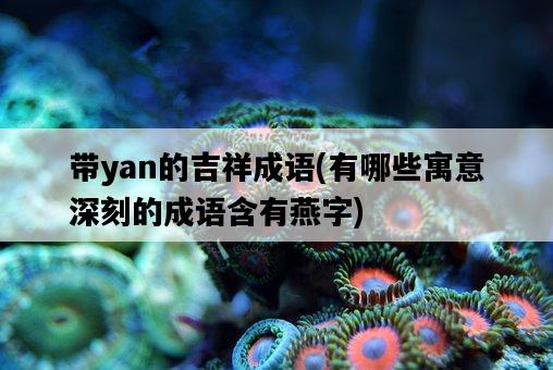 帶yan的吉祥成語，有哪些寓意深刻的成語含有燕字-圖1