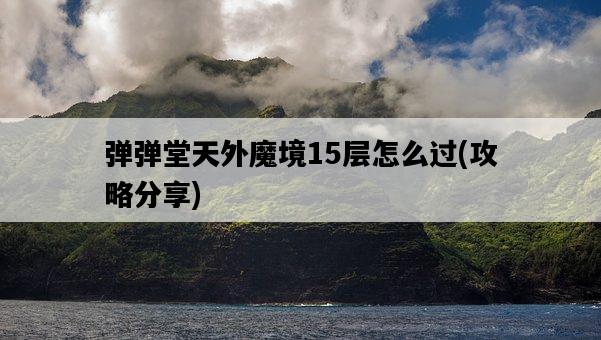 彈彈堂天外魔境15層怎么過,攻略分享-圖1 彈彈堂天外魔境15層怎么過,攻略分享-圖1