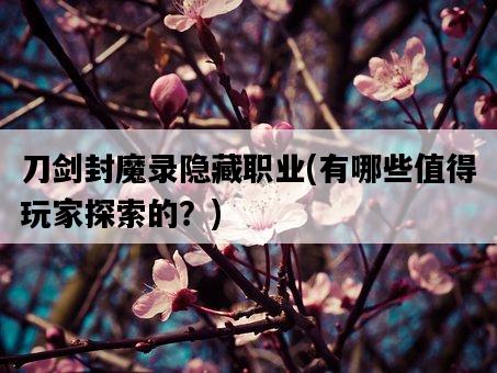 刀劍封魔錄隱藏職業，有哪些值得玩家探索的？-圖1