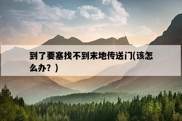 到了要塞找不到末地傳送門,該怎么辦?-圖1 到了要塞找不到末地傳送門,該怎么辦?-圖1