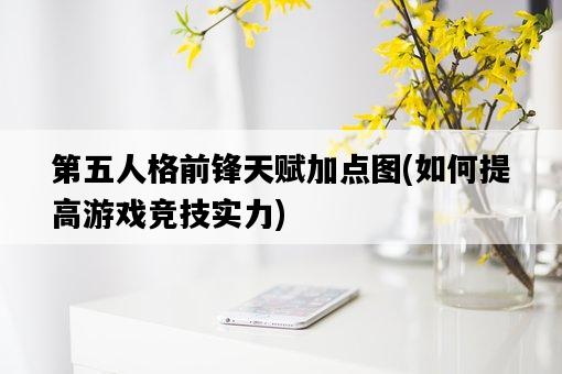 第五人格前鋒天賦加點圖，如何提高游戲競技實力-圖1