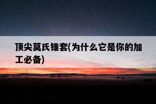 頂尖莫氏錐套，為什么它是你的加工必備-圖1