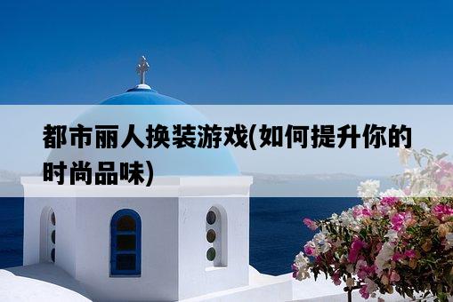 都市麗人換裝游戲，如何提升你的時尚品味-圖1