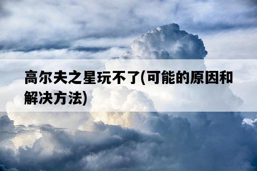 高爾夫之星玩不了，可能的原因和解決方法-圖1