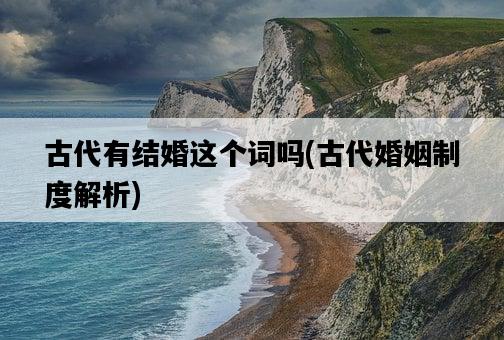 古代有結婚這個詞嗎,古代婚姻制度解析-圖1 古代有結婚這個詞嗎,古代婚姻制度解析-圖1