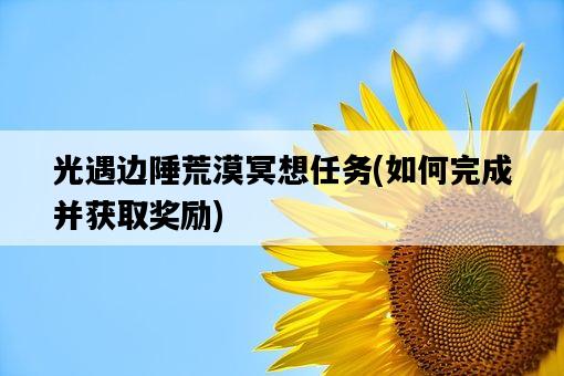 光遇邊陲荒漠冥想任務，如何完成并獲取獎勵-圖1