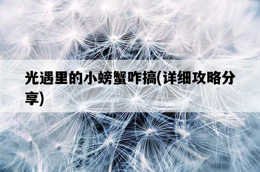 光遇里的小螃蟹咋搞，詳細攻略分享-圖1
