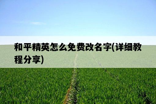 和平精英怎么免費改名字，詳細教程分享-圖1