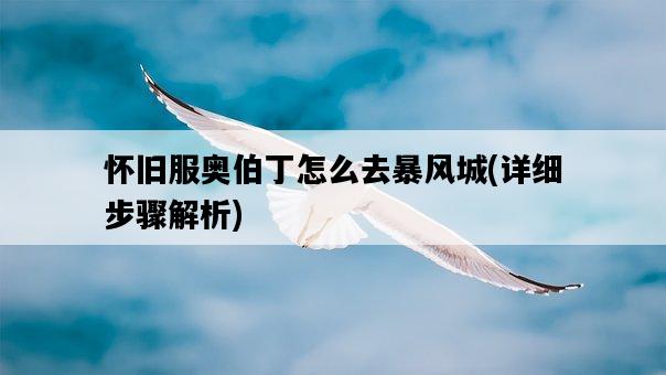 懷舊服奧伯丁怎么去暴風城，詳細步驟解析-圖1