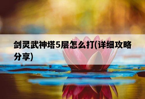 劍靈武神塔5層怎么打，詳細攻略分享-圖1