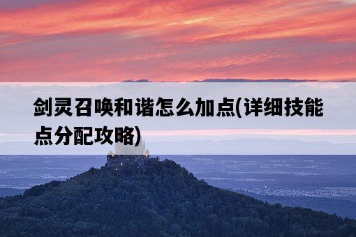 劍靈召喚和諧怎么加點，詳細技能點分配攻略-圖1