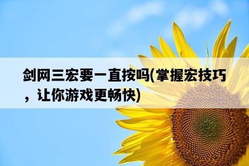 劍網三宏要一直按嗎,掌握宏技巧,讓你游戲更暢快-圖1 劍網三宏要一直按嗎,掌握宏技巧,讓你游戲更暢快-圖1