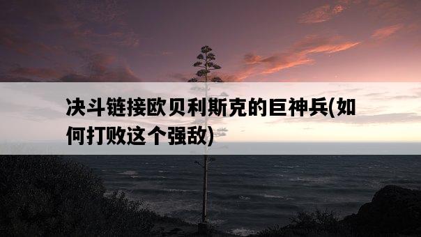 決斗鏈接歐貝利斯克的巨神兵，如何打敗這個強敵-圖1