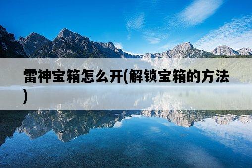 雷神寶箱怎么開,解鎖寶箱的方法-圖1 雷神寶箱怎么開,解鎖寶箱的方法-圖1