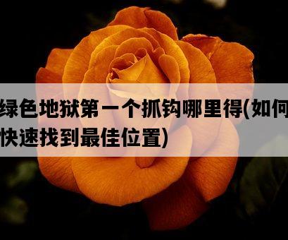 綠色地獄第一個抓鉤哪里得，如何快速找到最佳位置-圖1