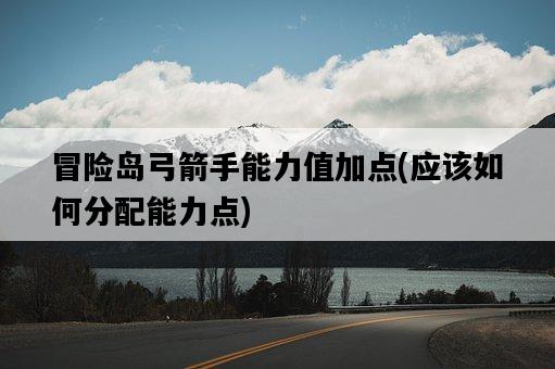 冒險島弓箭手能力值加點，應該如何分配能力點-圖1