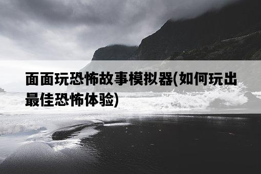 面面玩恐怖故事模擬器，如何玩出最佳恐怖體驗-圖1