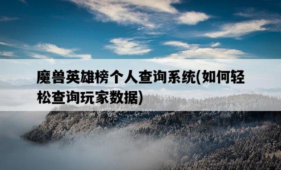 魔獸英雄榜個人查詢系統，如何輕松查詢玩家數據-圖1