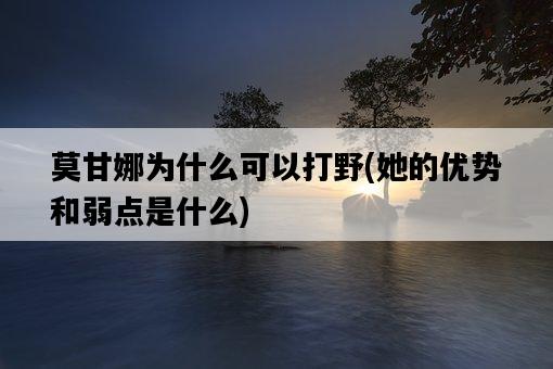 莫甘娜為什么可以打野，她的優勢和弱點是什么-圖1