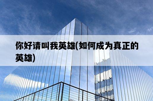 你好請叫我英雄，如何成為真正的英雄-圖1