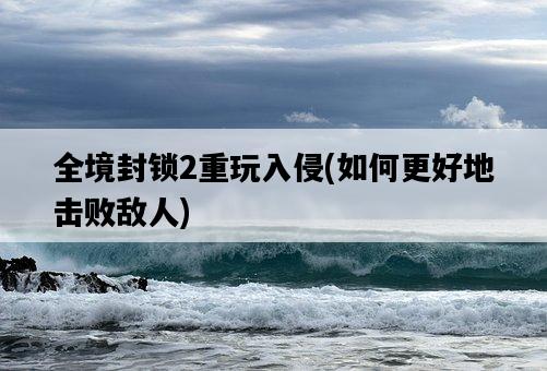 全境封鎖2重玩入侵,如何更好地擊敗敵人-圖1 全境封鎖2重玩入侵,如何更好地擊敗敵人-圖1
