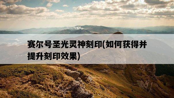 賽爾號圣光靈神刻印，如何獲得并提升刻印效果-圖1