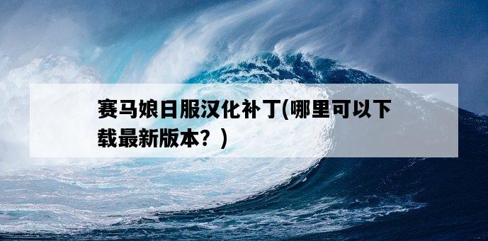 賽馬娘日服漢化補丁，哪里可以下載最新版本？-圖1