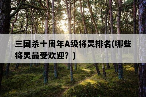 三國殺十周年A級將靈排名，哪些將靈最受歡迎？-圖1