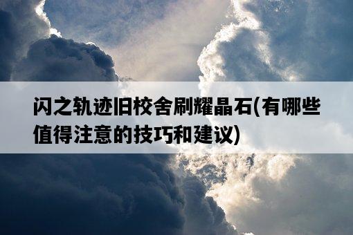 閃之軌跡舊校舍刷耀晶石，有哪些值得注意的技巧和建議-圖1