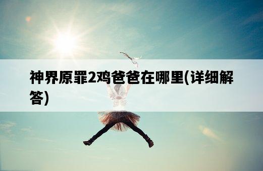 神界原罪2雞爸爸在哪里，詳細解答-圖1