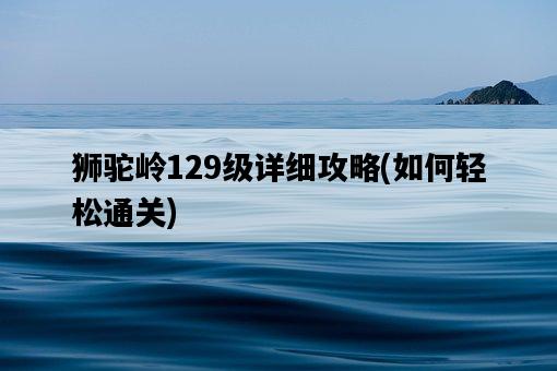 獅駝嶺129級詳細攻略，如何輕松通關-圖1