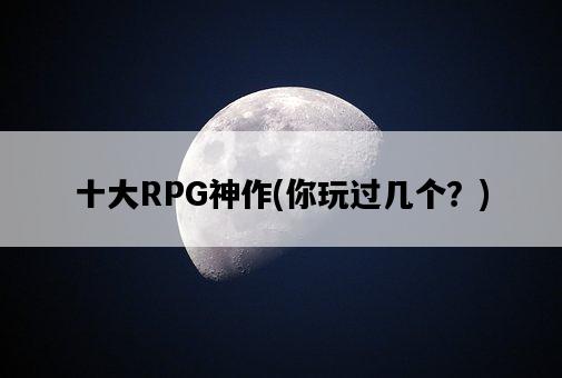 十大RPG神作，你玩過幾個？-圖1