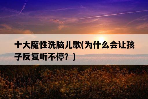 十大魔性洗腦兒歌,為什么會讓孩子反復聽不停?-圖1 十大魔性洗腦兒歌,為什么會讓孩子反復聽不停?-圖1