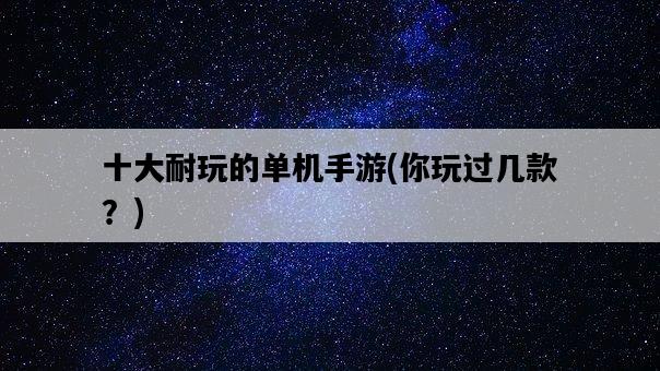 十大耐玩的單機手游，你玩過幾款？-圖1