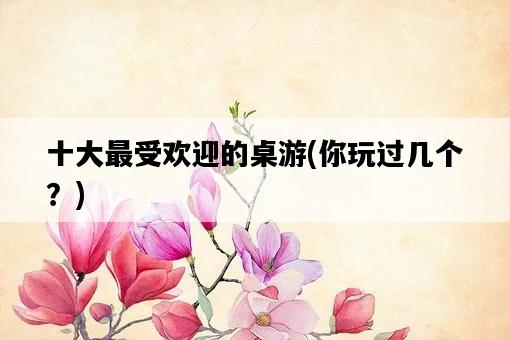 十大最受歡迎的桌游，你玩過幾個？-圖1