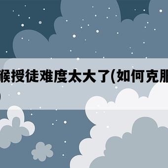 石猴授徒難度太大了,如何克服難關-圖1 石猴授徒難度太大了,如何克服難關-圖1