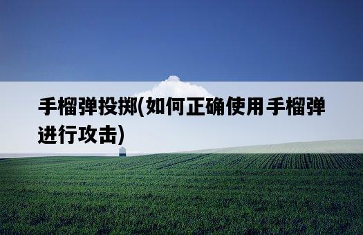手榴彈投擲，如何正確使用手榴彈進行攻擊-圖1
