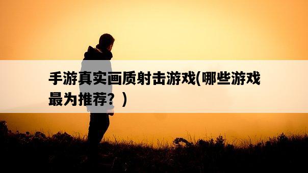 手游真實畫質射擊游戲,哪些游戲最為推薦?-圖1 手游真實畫質射擊游戲,哪些游戲最為推薦?-圖1